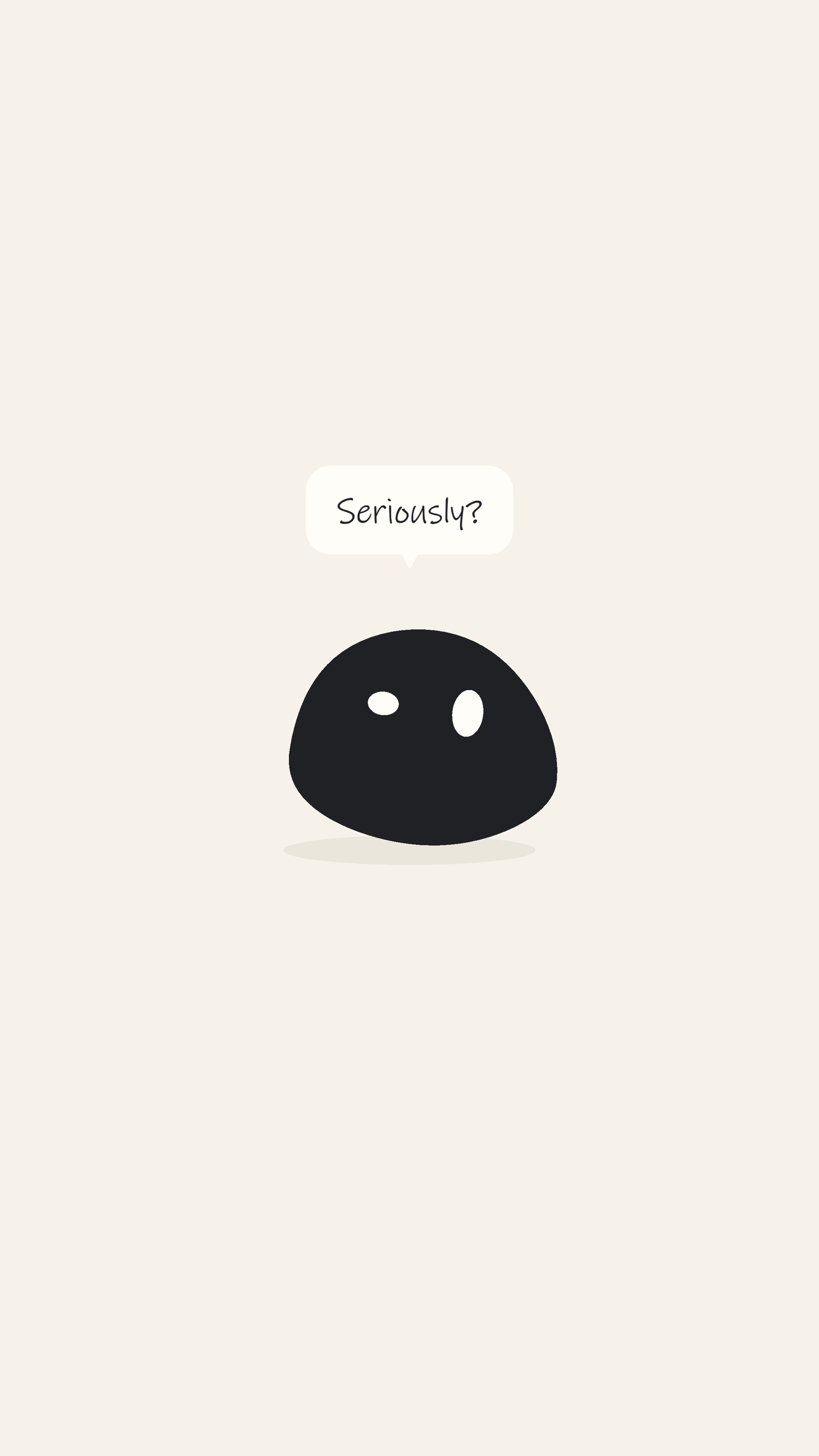 The annoyed blob raising one eye beneath a speech bubble saying Seriously?
